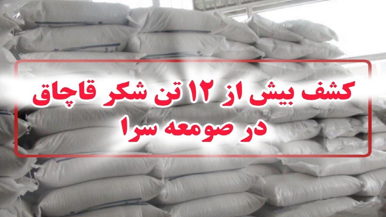 کشف بیش از ۱۲ تن شکر قاچاق در صومعه سرا